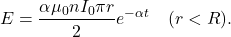 \[E=\frac{\alpha\mu_0nI_0\pi r}{2}e^{-\alpha t}~~~(r<R).\]