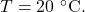 T=20~^{\circ}\mathrm{C}.