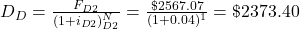 D_{D}=\frac{F_{D2}}{(1+i_{D2})^N_{D2}}=\frac{\$2567.07}{(1+0.04)^1}=\$2373.40