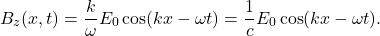 \[B_z(x,t)=\frac{k}{\omega}E_0\cos(kx-\omega t)=\frac{1}{c}E_0\cos(kx-\omega t).\]