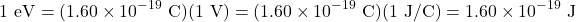 \[1~\mathrm{eV}=(1.60\times10^{-19}~\mathrm{C})(1~\mathrm{V})=(1.60\times10^{-19}~\mathrm{C})(1~\mathrm{J/C})=1.60\times10^{-19}~\mathrm{J}\]