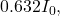 0.632I_0,