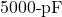 5000{\text -}\mathrm{pF}