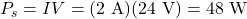 P_s=IV=(2~\mathrm{A})(24~\mathrm{V})=48~\mathrm{W}