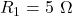 R_1=5~\Omega
