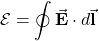 \begin{equation*}\mathcal{E}=\oint\vec{\mathbf{E}}\cdot d\vec{\mathbf{l}}\end{equation*}