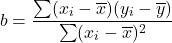 \[ b = \frac{\sum (x_{i}-\overline{x})(y_{i}-\overline{y})}{\sum(x_{i}-\overline{x})^{2}} \]