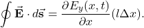 \[\oint\vec{\mathbf{E}}\cdot d\vec{\mathbf{s}}=\frac{\partial E_y(x,t)}{\partial x}(l\Delta x).\]