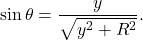 \begin{equation*}\sin\theta=\frac{y}{\sqrt{y^2+R^2}}.\end{equation*}
