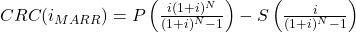 CRC(i_{MARR}) = P \left( \frac{i(1+i)^N}{(1+i)^N - 1} \right) - S \left( \frac{i}{(1+i)^N - 1} \right) 