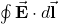\oint\vec{\mathbf{E}}\cdot d\vec{\mathbf{l}}