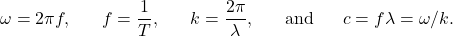 \[\omega=2\pi f,~~~~~f=\frac{1}{T},~~~~~k=\frac{2\pi}{\lambda},~~~~~\mathrm{and}~~~~~c=f\lambda=\omega/k.\]