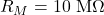R_M=10~\mathrm{M}\Omega