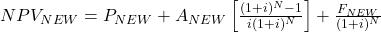 NPV_{NEW} = P_{NEW} + A_{NEW}\left[\frac{(1+i)^N-1}{i(1+i)^N}\right] + \frac{F_{NEW}}{(1+i)^N}