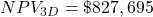 NPV_{3D}=\$827,695