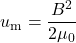 \begin{equation*}u_{\mathrm{m}}=\frac{B^2}{2\mu_0}\end{equation*}