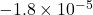 -1.8\times10^{-5}