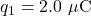 q_1=2.0~\mu\mathrm{C}