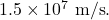 1.5\times10^7~\mathrm{m/s}.