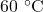 60~^{\circ}\mathrm{C}
