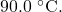 90.0~^{\circ}\mathrm{C}.