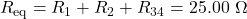 R_{\mathrm{eq}}=R_1+R_2+R_{34}=25.00~\Omega