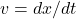 v=dx/dt