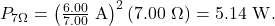P_{7\Omega}=\left(\frac{6.00}{7.00}~\mathrm{A}\right)^2(7.00~\Omega)=5.14~\mathrm{W}.