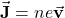 \vec{\mathbf{J}}=ne\vec{\mathbf{v}}