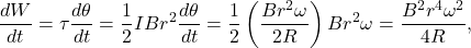 \[\frac{dW}{dt}=\tau\frac{d\theta}{dt}=\frac{1}{2}IBr^2\frac{d\theta}{dt}=\frac{1}{2}\left(\frac{Br^2\omega}{2R}\right)Br^2\omega=\frac{B^2r^4\omega^2}{4R},\]