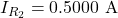 I_{R_2}=0.5000~\mathrm{A}