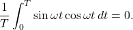 \[\frac{1}{T}\int_0^T\sin\omega t\cos\omega t\,dt=0.\]