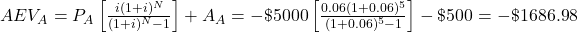 AEV_A = P_A \left[\frac{i(1+i)^N}{(1+i)^N-1}\right] + A_A = -\$5000 \left[\frac{0.06(1+0.06)^5}{(1+0.06)^5-1}\right] - \$500 = -\$1686.98