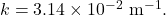 k=3.14\times10^{-2}~\mathrm{m}^{-1}.
