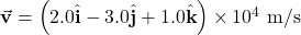 \vec{\mathbf{v}}=\left(2.0\hat{\mathbf{i}}-3.0\hat{\mathbf{j}}+1.0\hat{\mathbf{k}}\right)\times10^4~\mathrm{m/s}