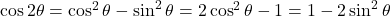 \cos2\theta=\cos^2\theta-\sin^2\theta=2\cos^2\theta-1=1-2\sin^2\theta