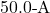 50.0{\text -}\mathrm{A}