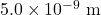 5.0\times10^{-9}~\mathrm{m}