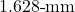1.628{\text -}\mathrm{mm}