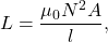 \[L=\frac{\mu_0N^2A}{l},\]