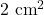2~\mathrm{cm}^2