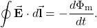 \begin{equation*}\oint\vec{\mathbf{E}}\cdot d\vec{\mathbf{l}}=-\frac{d\Phi_{\mathrm{m}}}{dt}.\end{equation*}