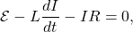 \begin{equation*}\mathcal{E}-L\frac{dI}{dt}-IR=0,\end{equation*}
