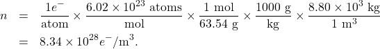 \begin{eqnarray*}n&=&\frac{1 e^{-}}{\mathrm{atom}}\times\frac{6.02\times10^{23}~\mathrm{atoms}}{\mathrm{mol}}\times\frac{1~\mathrm{mol}}{63.54~\mathrm{g}}\times\frac{1000~\mathrm{g}}{\mathrm{kg}}\times\frac{8.80\times10^3~\mathrm{kg}}{1~\mathrm{m}^3}\\&=&8.34\times10^{28}e^{-}/\mathrm{m}^3.\end{eqnarray*}