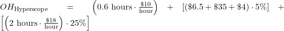  OH_{\mathrm{Hyperscope}}  = \left({0.6~\mathrm{hours}}\cdot\frac{\$10}{\mathrm{hour}}\right)+\left[\left(\$6.5+\$35+\$4\right)\cdot5\%\right]+\left[\left({2~\mathrm{hours}} \cdot\frac{\$18}{\mathrm{hour}}\right)\cdot25\%\right]  