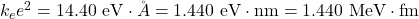 k_ee^2=14.40~\mathrm{eV}\cdot{\AA}=1.440~\mathrm{eV}\cdot\mathrm{nm}=1.440~\mathrm{MeV}\cdot\mathrm{fm}