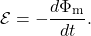 \begin{equation*}\mathcal{E}=-\frac{d\Phi_{\mathrm{m}}}{dt}.\end{equation*}