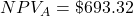 NPV_A = \$693.32