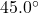 45.0^{\circ}