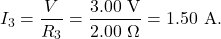 \[I_3=\frac{V}{R_3}=\frac{3.00~\mathrm{V}}{2.00~\Omega}=1.50~\mathrm{A}.\]